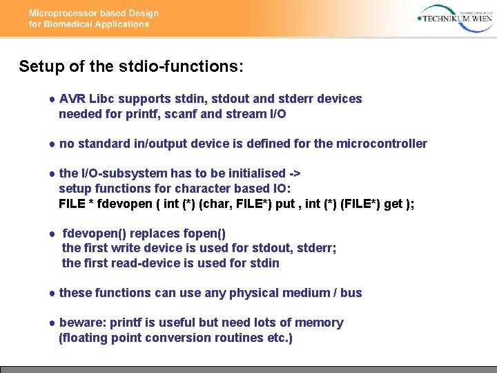 Setup of the stdio-functions: ● AVR Libc supports stdin, stdout and stderr devices needed Setup of the stdio-functions: ● AVR Libc supports stdin, stdout and stderr devices needed