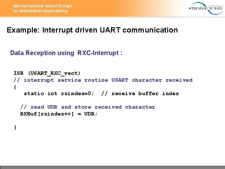 Example: Interrupt driven UART communication Data Reception using RXC-Interrupt : ISR (USART_RXC_vect) // interrupt