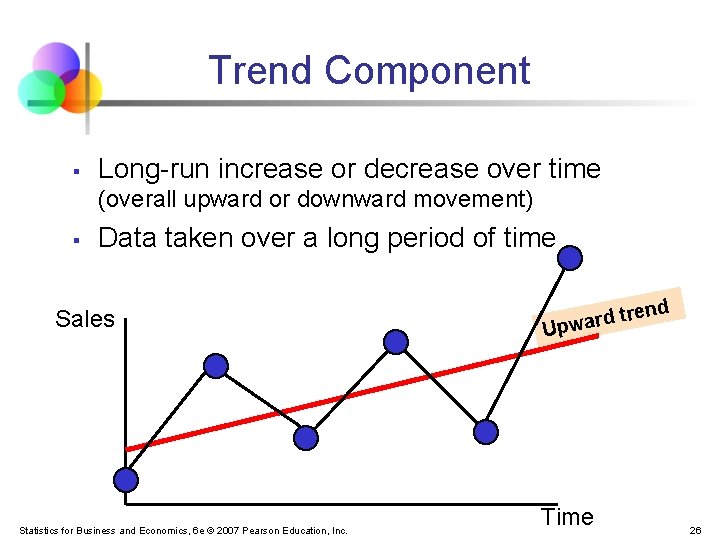 Trend Component § Long-run increase or decrease over time (overall upward or downward movement)