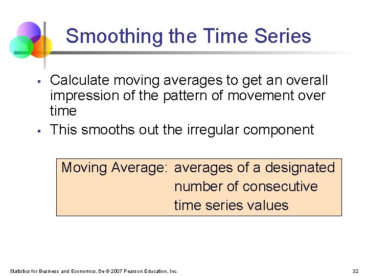 Smoothing the Time Series § § Calculate moving averages to get an overall impression