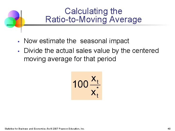 Calculating the Ratio-to-Moving Average § § Now estimate the seasonal impact Divide the actual