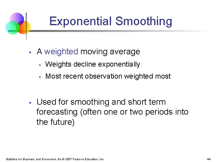 Exponential Smoothing § § A weighted moving average § Weights decline exponentially § Most