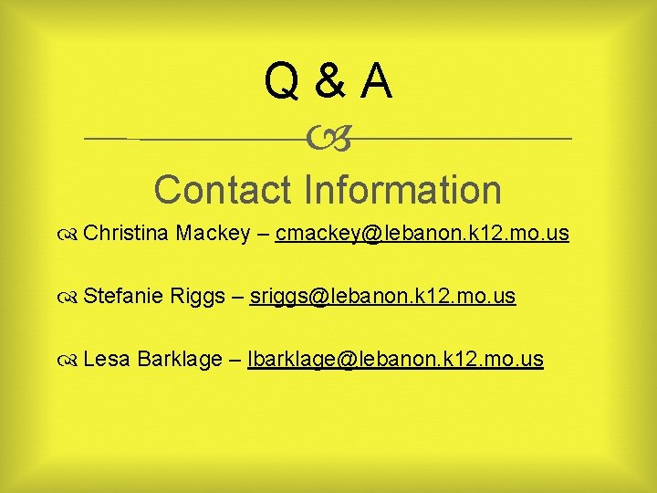 Q&A Contact Information Christina Mackey – cmackey@lebanon. k 12. mo. us Stefanie Riggs –