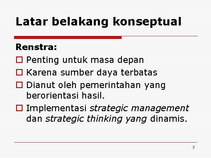 Latar belakang konseptual Renstra: o Penting untuk masa depan o Karena sumber daya terbatas