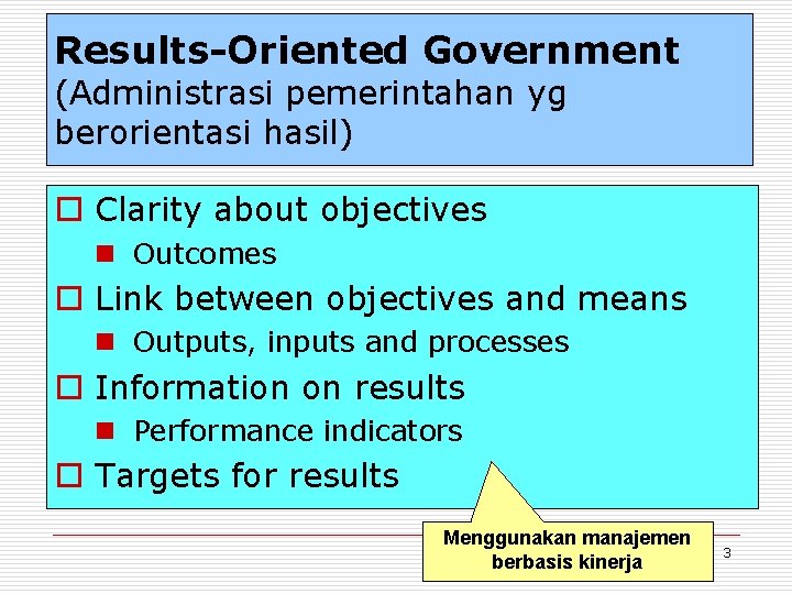 Results-Oriented Government (Administrasi pemerintahan yg berorientasi hasil) o Clarity about objectives n Outcomes o