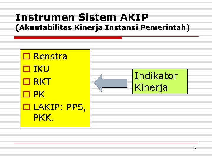 Instrumen Sistem AKIP (Akuntabilitas Kinerja Instansi Pemerintah) o o o Renstra IKU RKT PK