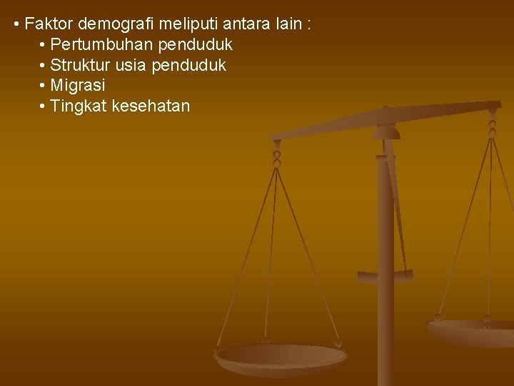  • Faktor demografi meliputi antara lain : • Pertumbuhan penduduk • Struktur usia