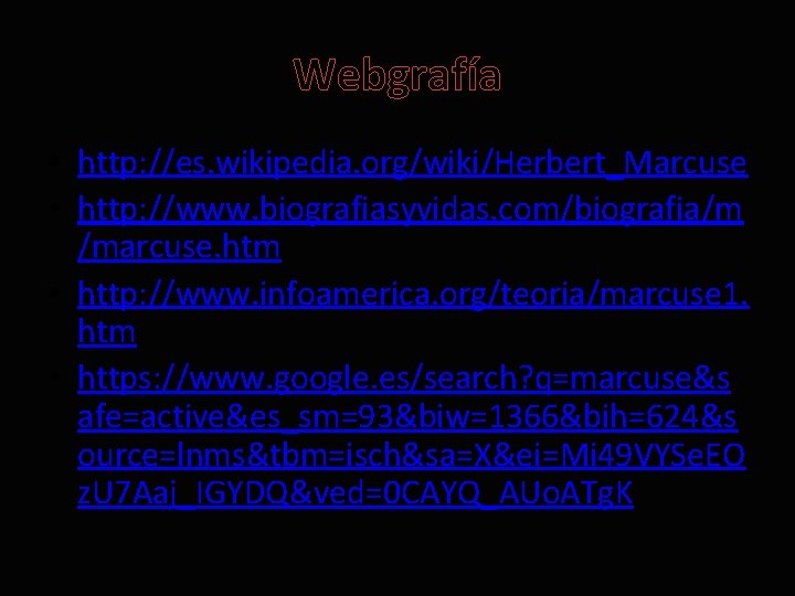 Webgrafía • http: //es. wikipedia. org/wiki/Herbert_Marcuse • http: //www. biografiasyvidas. com/biografia/m /marcuse. htm •