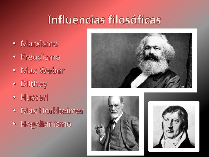 Influencias filosóficas • • Marxismo Freudismo Max Weber Dilthey Husserl Max Horkheimer Hegelianismo 