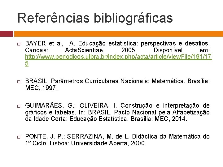 Referências bibliográficas BAYER et al, A. Educação estatística: perspectivas e desafios. Canoas: Acta. Scientiae,