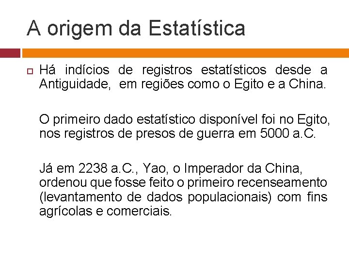 A origem da Estatística Há indícios de registros estatísticos desde a Antiguidade, em regiões