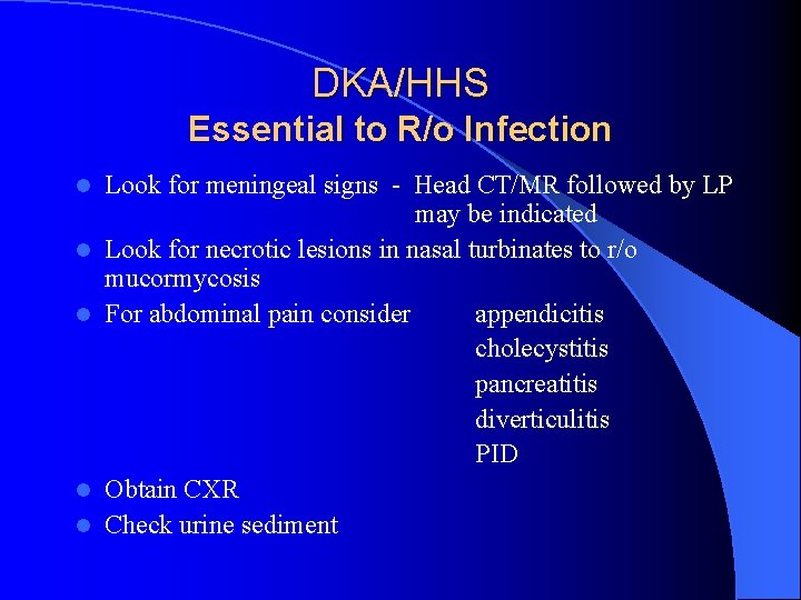 DKA/HHS Essential to R/o Infection l l l Look for meningeal signs - Head