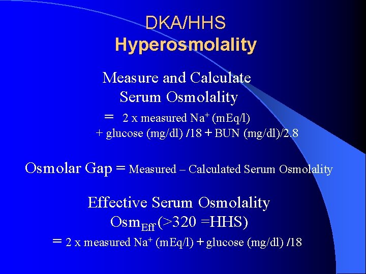 DKA/HHS Hyperosmolality Measure and Calculate Serum Osmolality = 2 x measured Na+ (m. Eq/l)