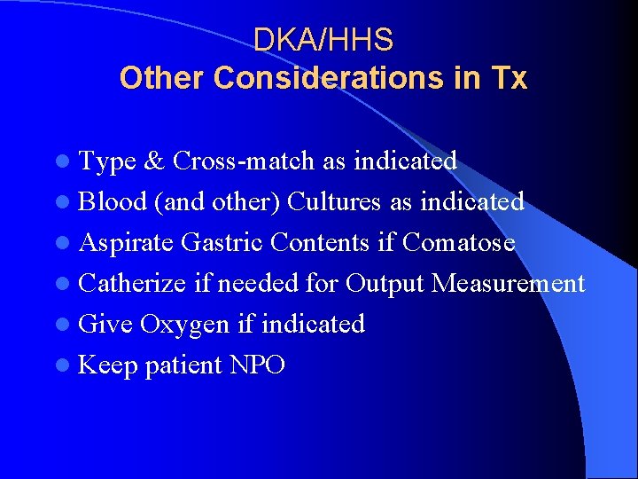 DKA/HHS Other Considerations in Tx l Type & Cross-match as indicated l Blood (and