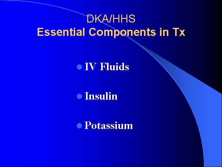 DKA/HHS Essential Components in Tx l IV Fluids l Insulin l Potassium 