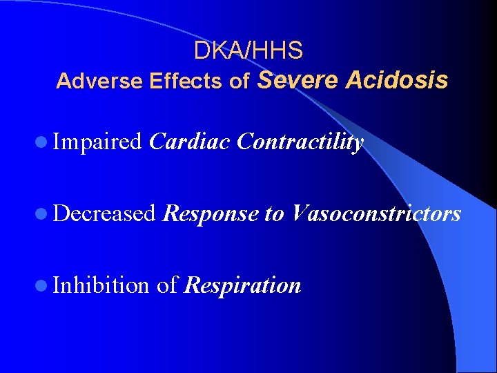 DKA/HHS Adverse Effects of Severe Acidosis l Impaired Cardiac Contractility l Decreased Response to