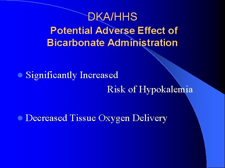 DKA/HHS Potential Adverse Effect of Bicarbonate Administration l Significantly l Decreased Increased Risk of