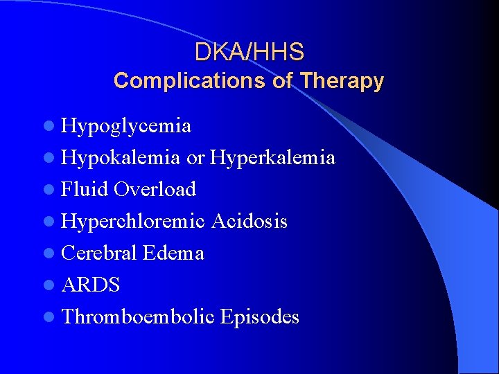 DKA/HHS Complications of Therapy l Hypoglycemia l Hypokalemia or Hyperkalemia l Fluid Overload l