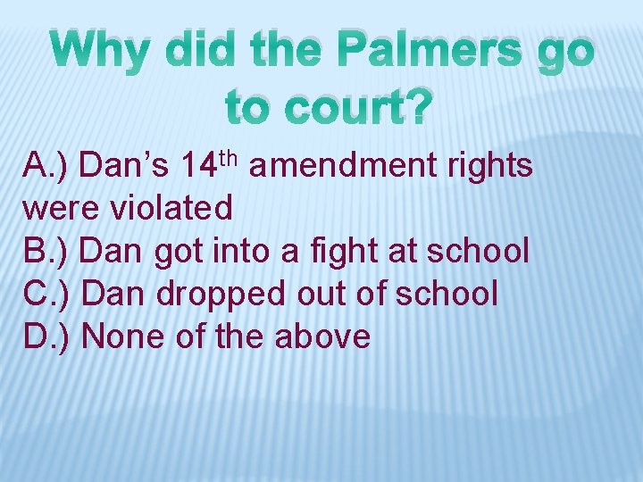 Why did the Palmers go to court? A. ) Dan’s 14 th amendment rights