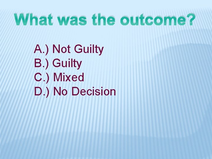 What was the outcome? A. ) Not Guilty B. ) Guilty C. ) Mixed
