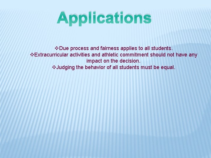 Applications v. Due process and fairness applies to all students. v. Extracurricular activities and