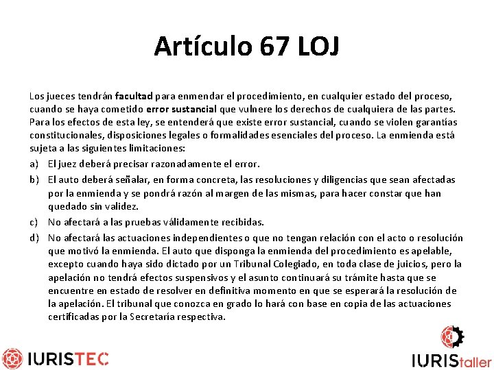 Artículo 67 LOJ Los jueces tendrán facultad para enmendar el procedimiento, en cualquier estado