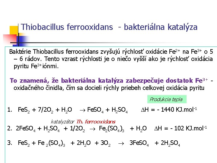 Thiobacillus ferrooxidans - bakteriálna katalýza Baktérie Thiobacillus ferrooxidans zvyšujú rýchlosť oxidácie Fe 2+ na