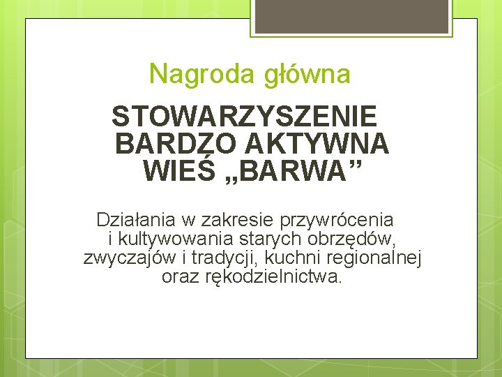 Nagroda główna STOWARZYSZENIE BARDZO AKTYWNA WIEŚ „BARWA” Działania w zakresie przywrócenia i kultywowania starych