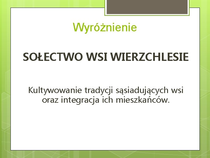 Wyróżnienie SOŁECTWO WSI WIERZCHLESIE Kultywowanie tradycji sąsiadujących wsi oraz integracja ich mieszkańców. 