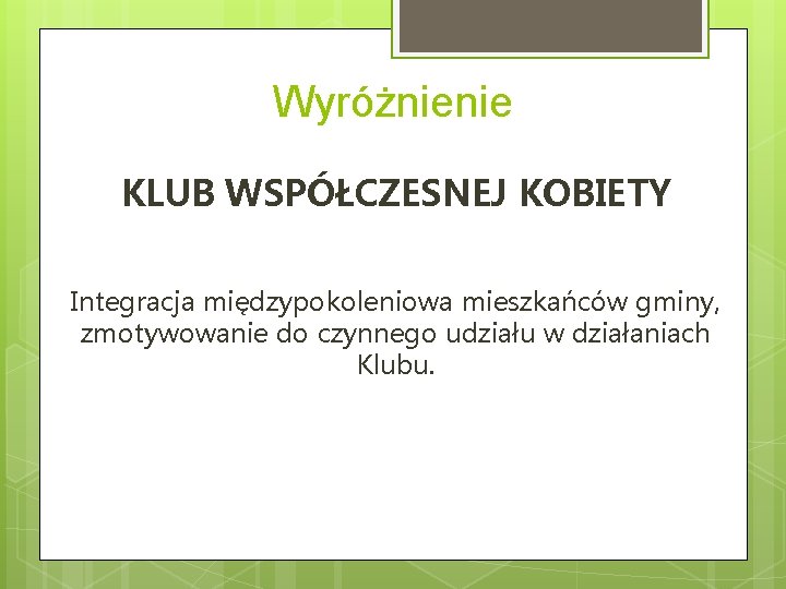 Wyróżnienie KLUB WSPÓŁCZESNEJ KOBIETY Integracja międzypokoleniowa mieszkańców gminy, zmotywowanie do czynnego udziału w działaniach