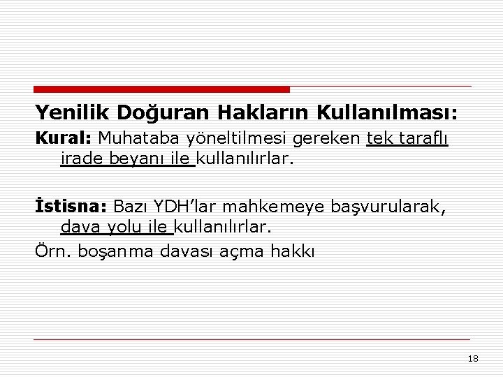 Yenilik Doğuran Hakların Kullanılması: Kural: Muhataba yöneltilmesi gereken tek taraflı irade beyanı ile kullanılırlar.