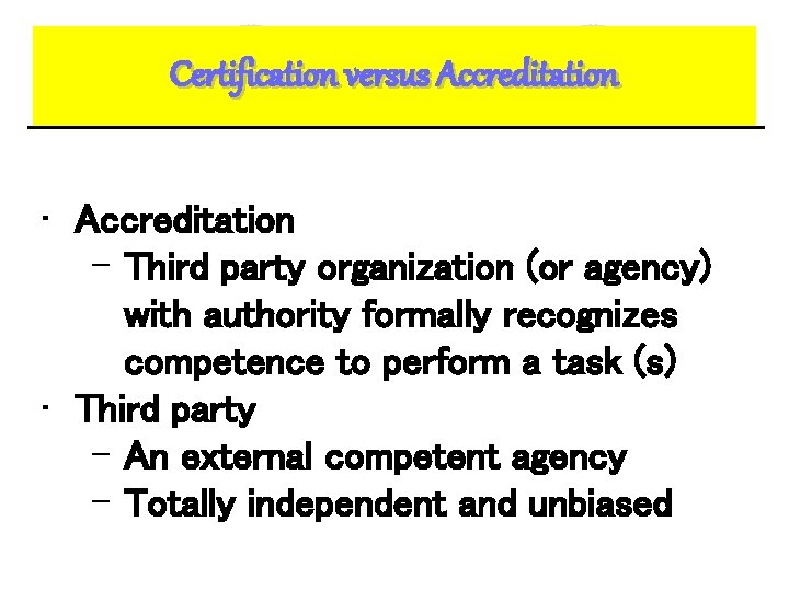 Certification versus Accreditation • Accreditation – Third party organization (or agency) with authority formally