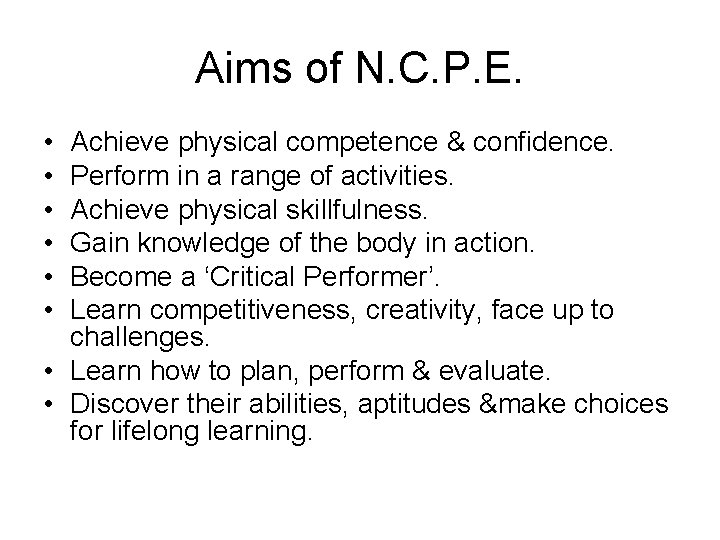 Aims of N. C. P. E. • • • Achieve physical competence & confidence.