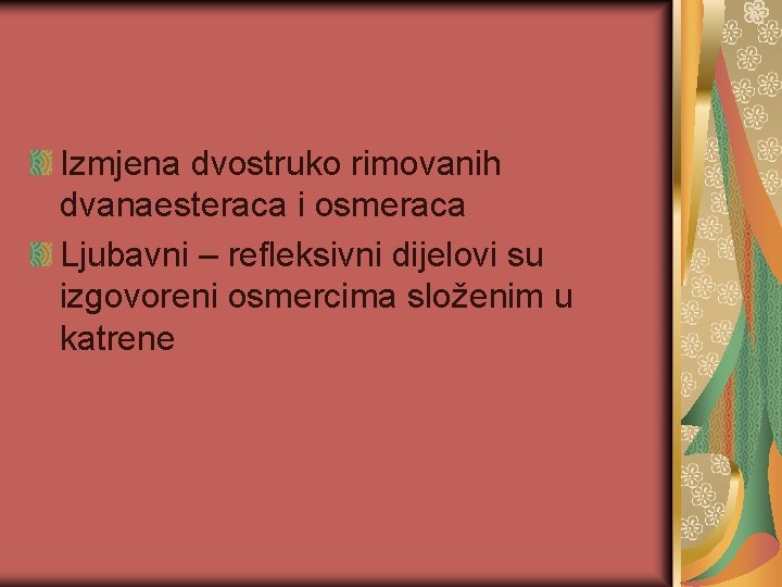 Izmjena dvostruko rimovanih dvanaesteraca i osmeraca Ljubavni – refleksivni dijelovi su izgovoreni osmercima složenim