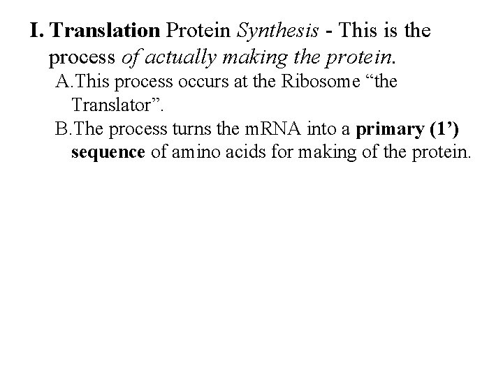 I. Translation Protein Synthesis - This is the process of actually making the protein.