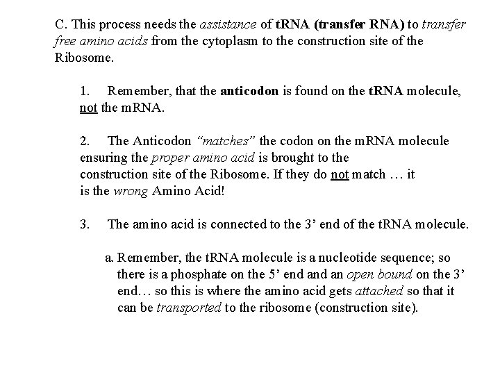 C. This process needs the assistance of t. RNA (transfer RNA) to transfer free