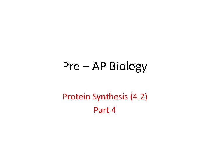 Pre – AP Biology Protein Synthesis (4. 2) Part 4 