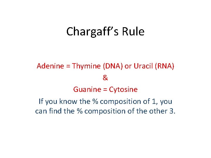 Chargaff’s Rule Adenine = Thymine (DNA) or Uracil (RNA) & Guanine = Cytosine If