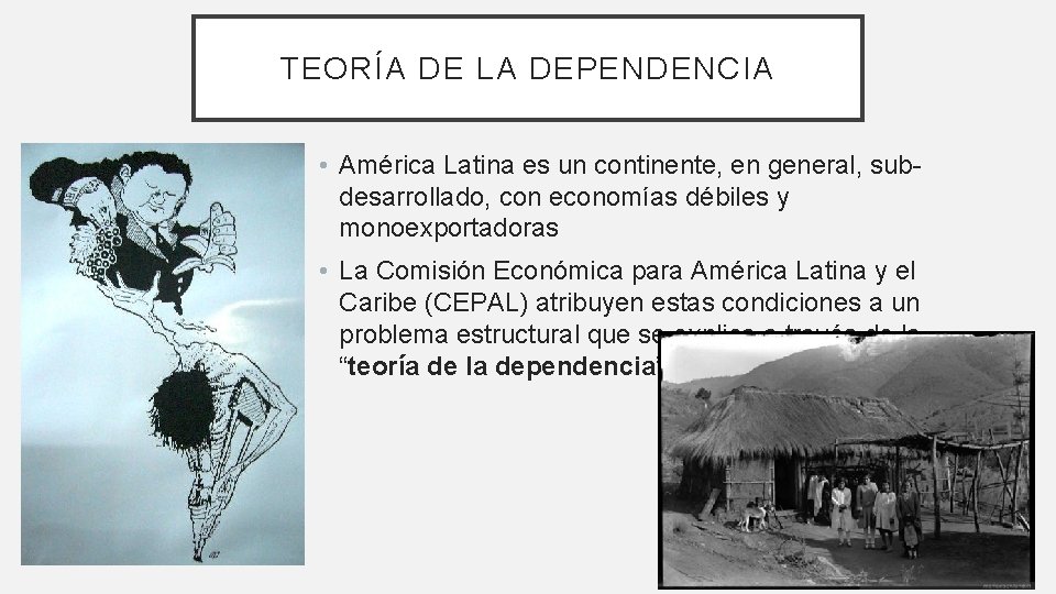 TEORÍA DE LA DEPENDENCIA • América Latina es un continente, en general, subdesarrollado, con