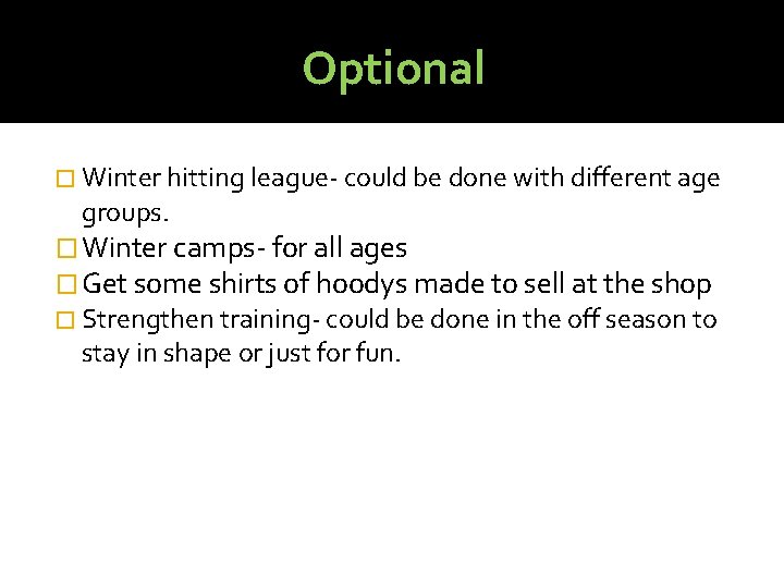 Optional � Winter hitting league- could be done with different age groups. � Winter