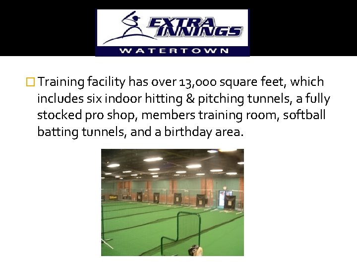 � Training facility has over 13, 000 square feet, which includes six indoor hitting