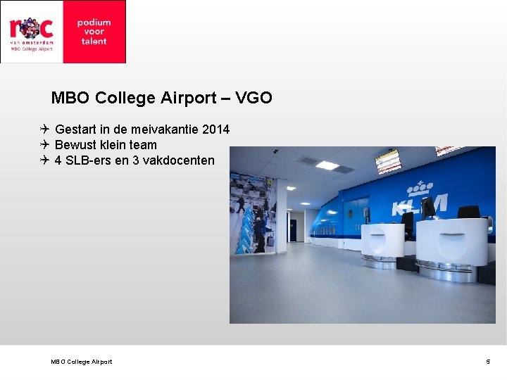 MBO College Airport – VGO Q Gestart in de meivakantie 2014 Q Bewust klein