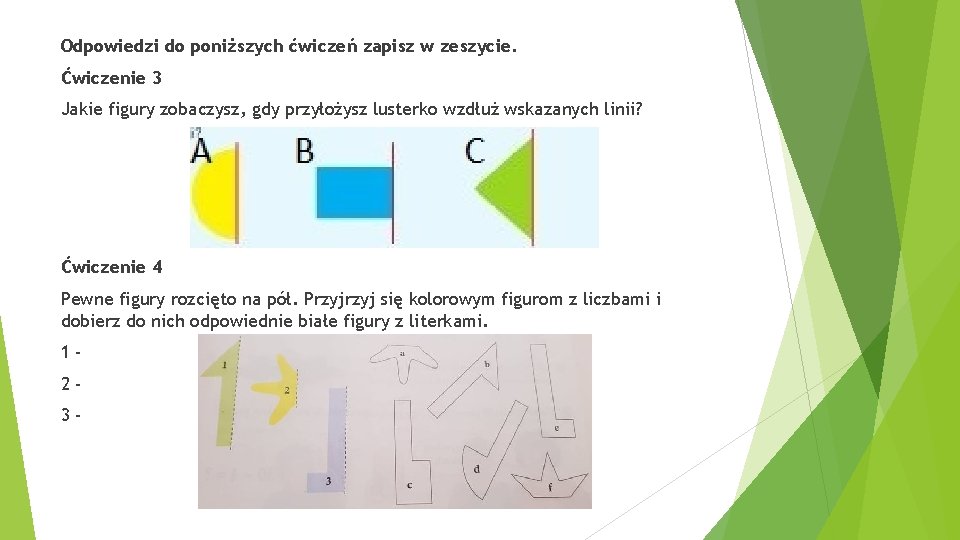 Odpowiedzi do poniższych ćwiczeń zapisz w zeszycie. Ćwiczenie 3 Jakie figury zobaczysz, gdy przyłożysz