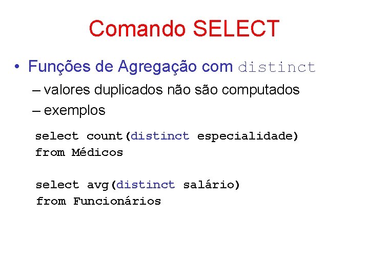 Comando SELECT • Funções de Agregação com distinct – valores duplicados não são computados