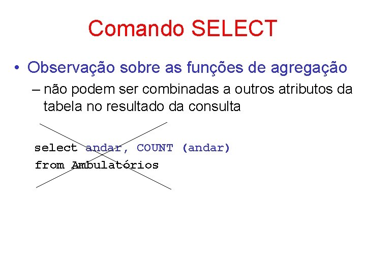 Comando SELECT • Observação sobre as funções de agregação – não podem ser combinadas