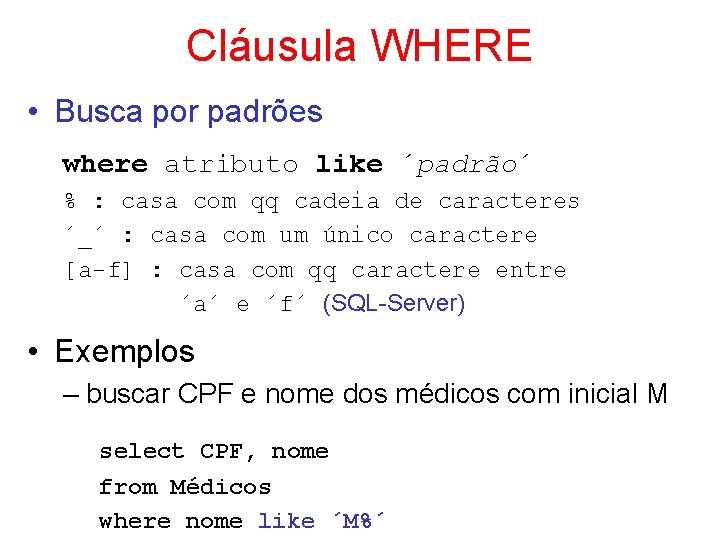 Cláusula WHERE • Busca por padrões where atributo like ´padrão´ % : casa com