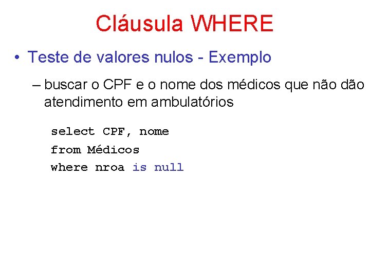 Cláusula WHERE • Teste de valores nulos - Exemplo – buscar o CPF e