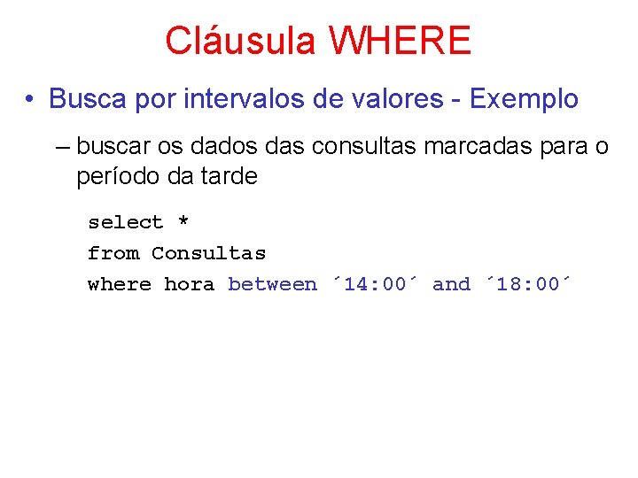 Cláusula WHERE • Busca por intervalos de valores - Exemplo – buscar os dados