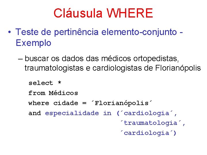 Cláusula WHERE • Teste de pertinência elemento-conjunto Exemplo – buscar os dados das médicos