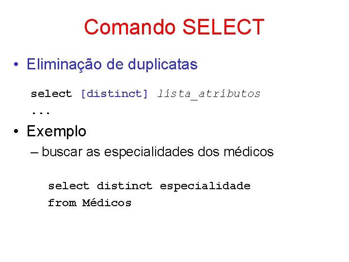 Comando SELECT • Eliminação de duplicatas select [distinct] lista_atributos. . . • Exemplo –